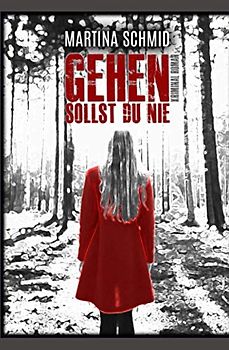 Gehen Sollst Du Nie: Kriminalroman. Psycho-Krimi von Martina Schmid
