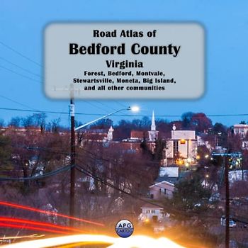 Road Atlas of Bedford County, Virginia: Forest, Bedford, Montvale, Stewartsville, Moneta, Big Island, and all other communities