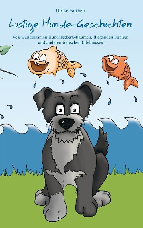 Lustige Hunde-Geschichten. Von wundersamen Hundeleckerli-Bäumen, fliegenden Fischen und anderen tierischen Erlebnissen