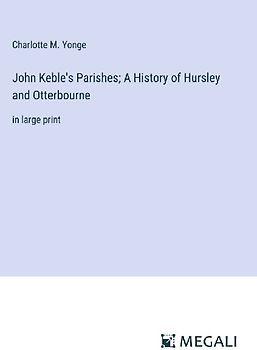 John Keble's Parishes; A History of Hursley and Otterbourne