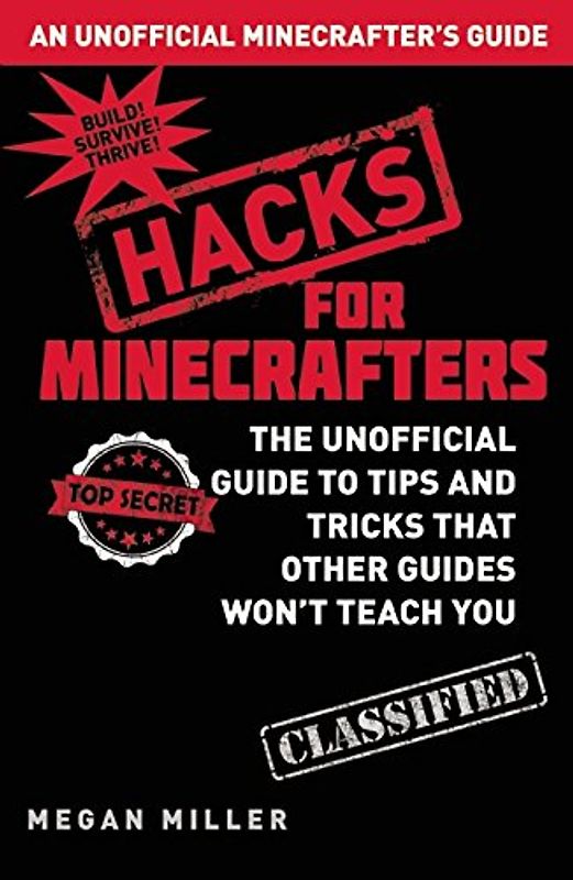 Minecraft Hacks: The Unofficial Guide to Tips and Tricks That Other Guides Won't Teach You - Miller, Megan
