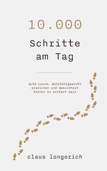 10.000 Schritte am Tag: Gute Laune, Wohlfühlgewicht erreichen und Gesundheit können so einfach sein