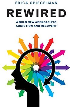 Rewired: A Bold New Approach To Addiction and Recovery
