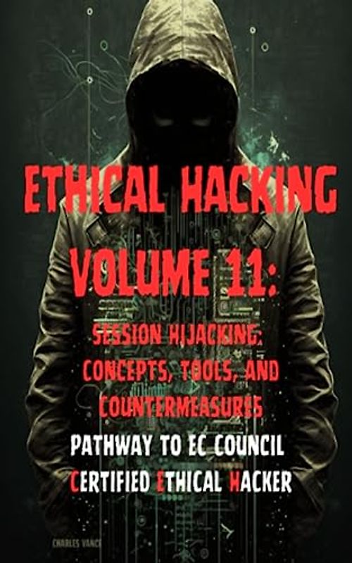 Ethical Hacking Volume 11: Session Hijacking: Concepts, Tools, and Countermeasures