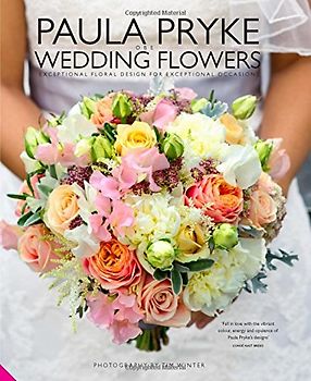 Weddings Flowers: Exceptional Floral Design for Exceptional Weddings - Pryke, Paula