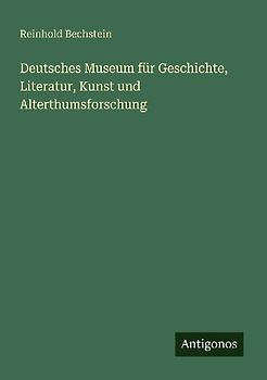 Deutsches Museum für Geschichte, Literatur, Kunst und Alterthumsforschung