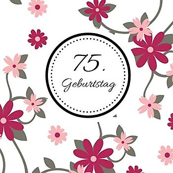 75. Geburtstag: Gästebuch zum Selbstgestalten und Eintragen von Glückwünschen | Format 21,5 x 21,5 cm | Motiv: Floral pink