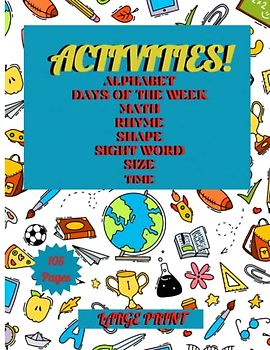 ACTIVITIES! ALPHABET: DAYS OF THE WEEK: MATH: RHYME: SHAPE: SIGHT WORD: SIZE: TIME BOOK FOR KIDS: ALPHABET: DAYS OF THE WEEK: MATH: RHYME: SHAPE: SIGHT WORD: SIZE: TIME ACTIVITIES BOOK FOR KIDS