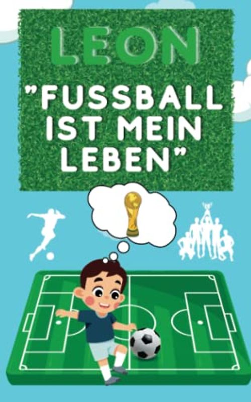 15 Gute Nacht Geschichten über Leon "Fußball ist mein Leben" der mit Mut, Fleiß und Ehrgeiz seine Träume wahr werden lässt: Gutenachtgeschichten die ... enthält faszinierende Fußballgeschichten