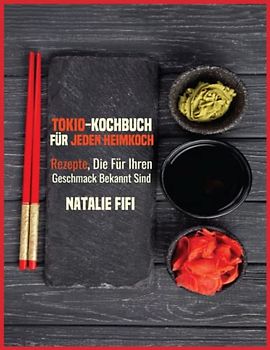 Tokio-Kochbuch Für Jeden Heimkoch: Rezepte, Die Für Ihren Geschmack Bekannt Sind