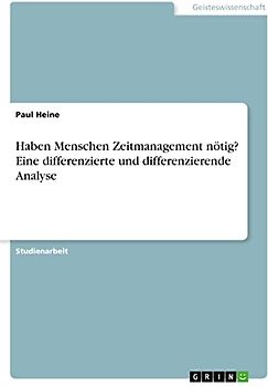 Haben Menschen Zeitmanagement nötig? Eine differenzierte und differenzierende Analyse