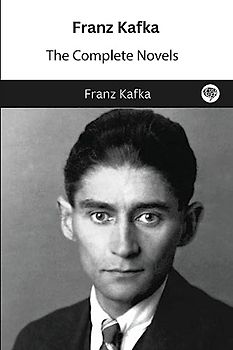 Franz Kafka: The Complete Novels: The Complete Novels
