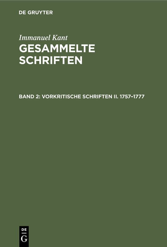 Immanuel Kant: Gesammelte Schriften. Abtheilung I: Werke / Vorkritische Schriften II. 1757–1777