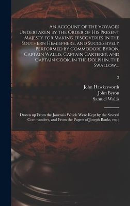 An Account of the Voyages Undertaken by the Order of His Present Majesty for Making Discoveries in the Southern Hemisphere, and Successively Performed
