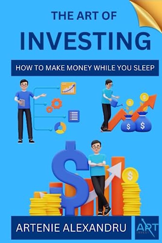 The Art of Investing: How to Make Money While You Sleep | Learn How to Choose Stocks and Find Your Way to Wealth, Prosperity and Financial Freedom