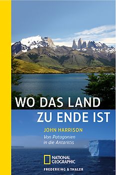 Wo das Land zu Ende ist. Von Patagonien in die Antarktis