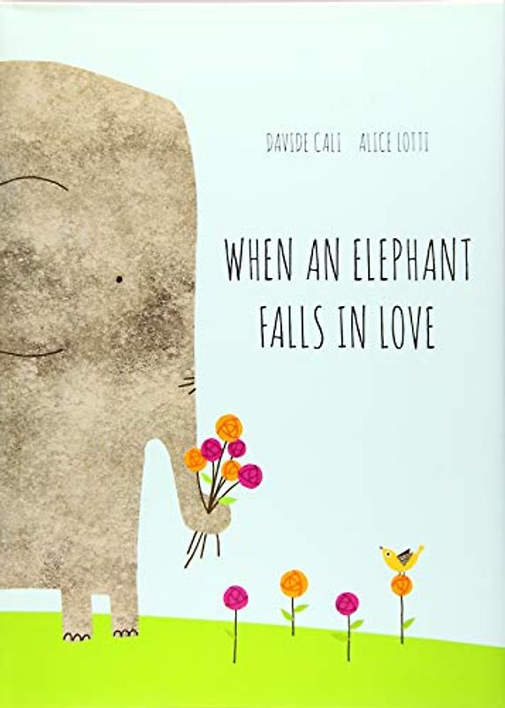 When an Elephant Falls in Love: by Davide Cali (Author) and Alice Lotti (Illustrator)