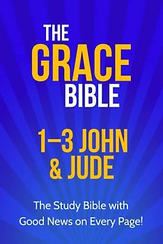 The Grace Bible: 1-3 John & Jude
