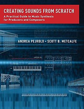 Creating Sounds from Scratch: A Practical Guide to Music Synthesis for Producers and Composers