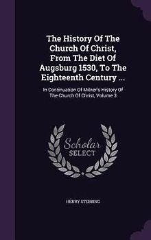 The History Of The Church Of Christ, From The Diet Of Augsburg 1530, To The Eighteenth Century ...