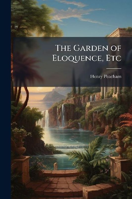 The Garden of Eloquence, Etc