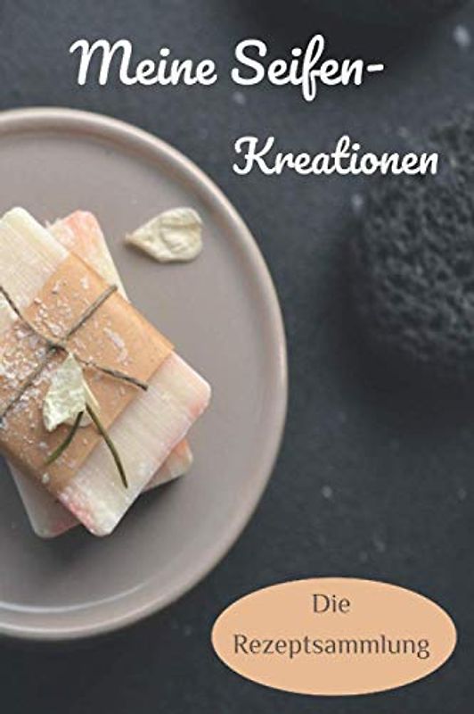 Meine Seifenkreationen - Die Rezeptsammlung: Seifen selber machen & deine besten Seifenrezepte sammeln!