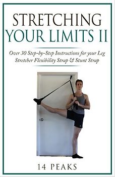 Stretching Your Limits 2: Over 30 Step-by-Step Instructions for your Leg Stretcher Flexibility Strap