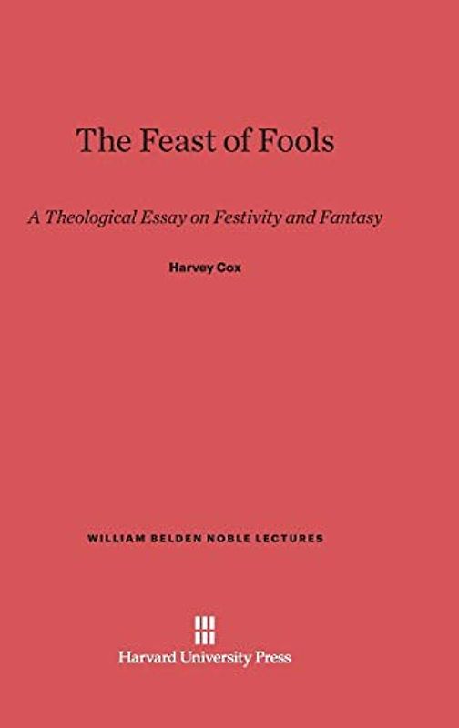The Feast of Fools: A Theological Essay on Festivity and Fantasy (William Belden Noble Lectures, Band 1957)