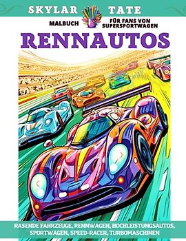Rennautos – Malbuch für Fans von Supersportwagen – Rasende Fahrzeuge, Rennwagen, Hochleistungsautos, Sportwagen, Speed-Racer, Turbomaschinen