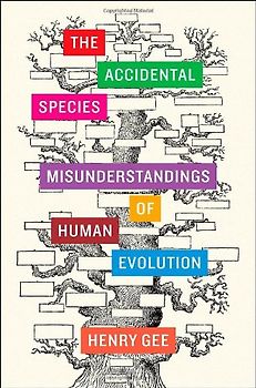 The Accidental Species: Misunderstandings of Human Evolution - Gee, Henry