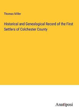 Historical and Genealogical Record of the First Settlers of Colchester County