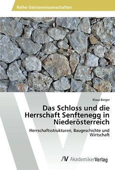 Das Schloss und die Herrschaft Senftenegg in Niederösterreich: Herrschaftsstrukturen, Baugeschichte und Wirtschaft