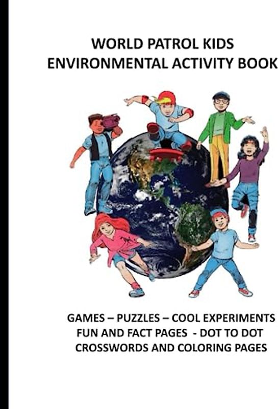 WORLD PATROL KIDS ENVIRONMENTAL ACTIVITY BOOK: GAMES, PUZZLES, COOL EXPERIMENTS, GREAT ACTIVITIES, FUN & FACT PAGES, COLORING PAGES (THE WORLD PATROL KIDS: COMIC/ACTIVITY BOOKS)