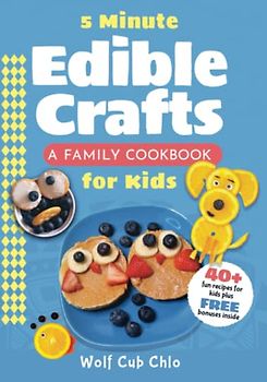 5 Minute Edible Crafts: A Family Cookbook for Kids (fun cookbooks for kids ages 4-9)