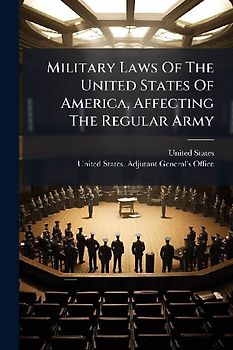 Military Laws Of The United States Of America, Affecting The Regular Army
