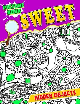 Sweet Hidden Objects Picture Book: Figure Things Out With Fantastic Sweety Pictures To Find The Missing Objects Inside | Relaxation And Anxiety Relief Gifts For All Ages