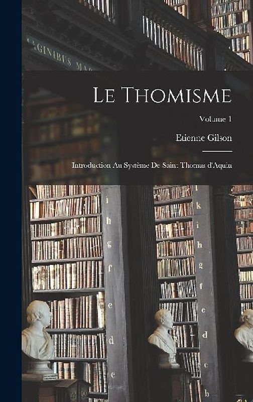 Le thomisme; introduction au système de saint Thomas d'Aquin; Volume 1