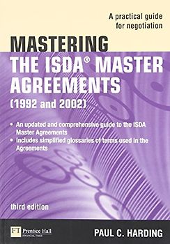Mastering the ISDA Master Agreements (1992 and 2002): A Practical Guide for Negotiation - Harding, Paul C.