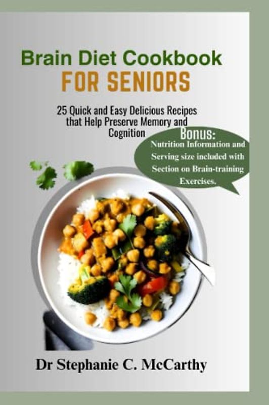 Brain Diet Cookbook for Seniors: 25 Quick and Easy Delicious Recipes that Help Preserve Memory and Cognition
