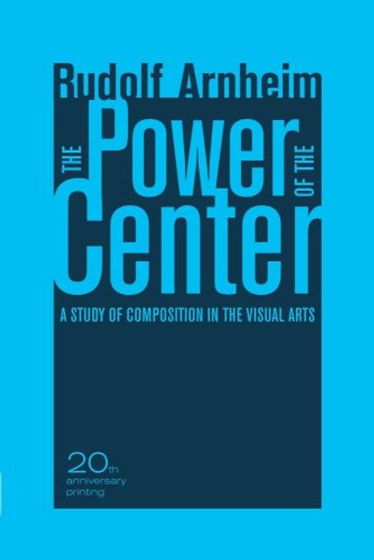 The Power of the Center: A Study of Composition in the Visual Arts, 20th Anniversary Edition - Rudolf Arnheim