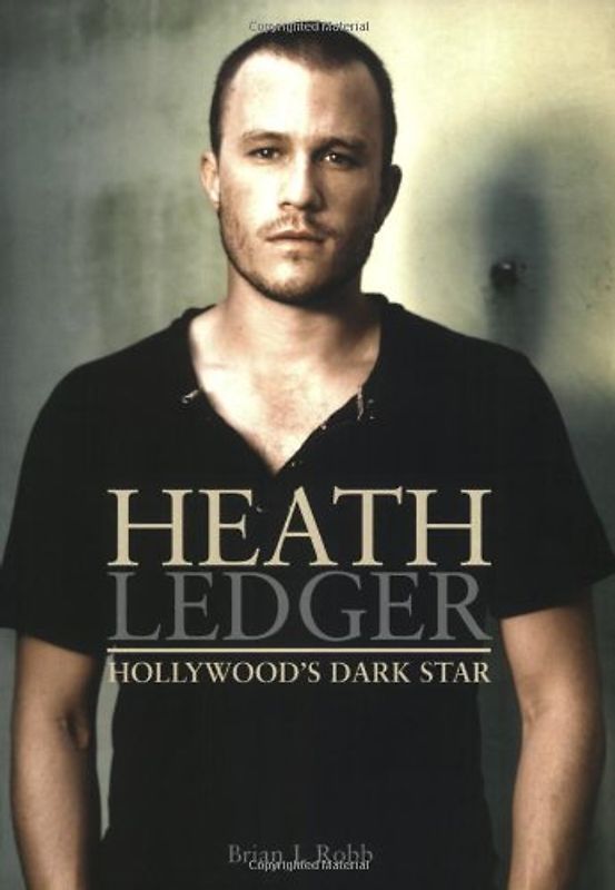 Heath Ledger: Hollywood's Dark Star - Brian J. Robb