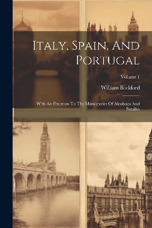 Italy, Spain, And Portugal: With An Exursion To The Monasteries Of Alcobaça And Batalha; Volume 1
