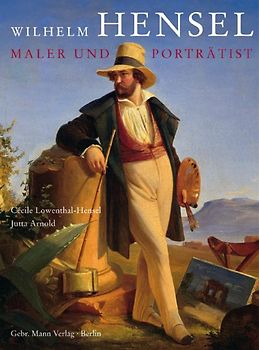 Wilhelm Hensel. Maler und Porträtist 1794-1861