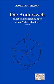 Die Anderswelt. Tagebuchaufzeichnungen einer Außerirdischen