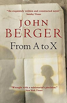 From A to X: A Story in Letters - John Berger