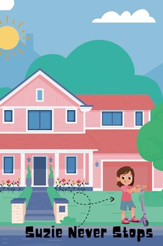 Suzie Never Stops: A Children's Book That Reassures Children With ADHD That They Are Not Alone And That As Long AS They Try Their Best That's All That Matters.