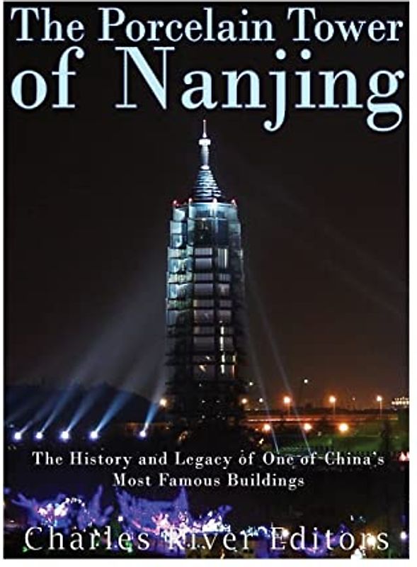 The Porcelain Tower of Nanjing: The History and Legacy of One of China’s Most Famous Buildings