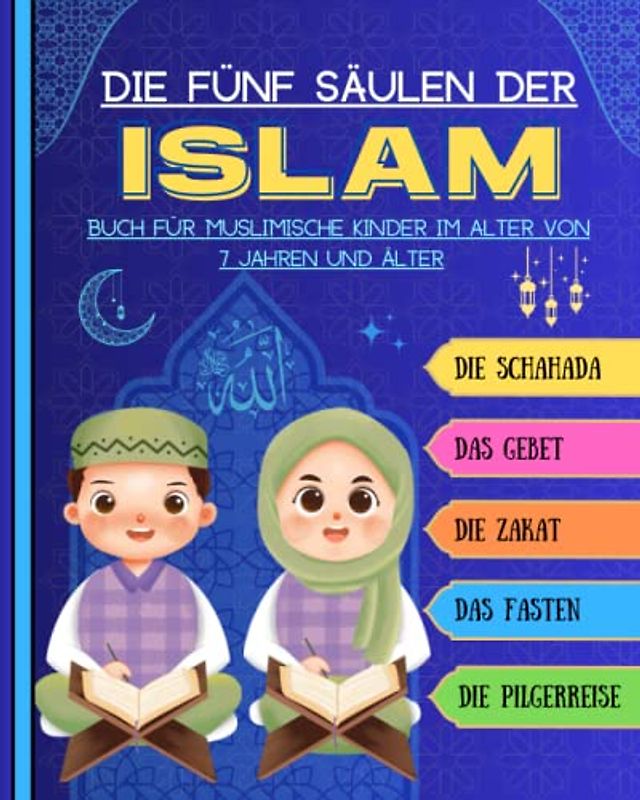 Die fünf Säulen des Islam. Buch für muslimische Kinder ab 7 Jahren, Jungen und Mädchen: Erklärung der fünf grundlegenden Säulen der islamischen Religion für muslimische Kinder