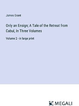 Only an Ensign; A Tale of the Retreat from Cabul, In Three Volumes