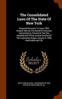 The Consolidated Laws Of The State Of New York: Prepared Pursuant To Laws 1904, Chapter 664, By The Board Of Statutory Consolidation, Passed At The On